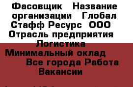 Фасовщик › Название организации ­ Глобал Стафф Ресурс, ООО › Отрасль предприятия ­ Логистика › Минимальный оклад ­ 25 000 - Все города Работа » Вакансии   